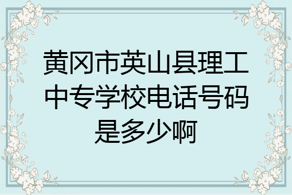 黄冈市英山县理工中专学校电话号码是多少啊