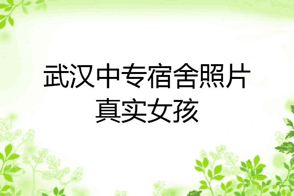 武汉中专宿舍照片真实女孩
