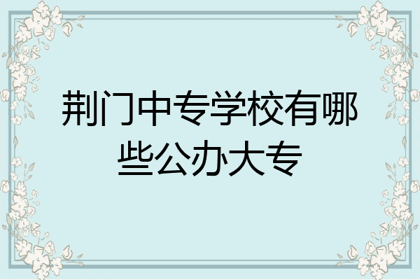 荆门中专学校有哪些公办大专