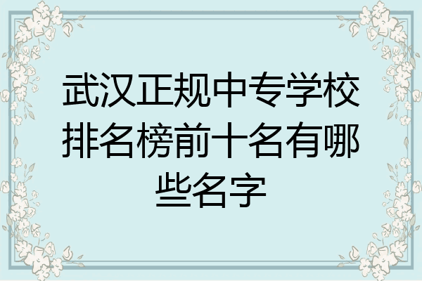 武汉正规中专学校排名榜前十名有哪些名字