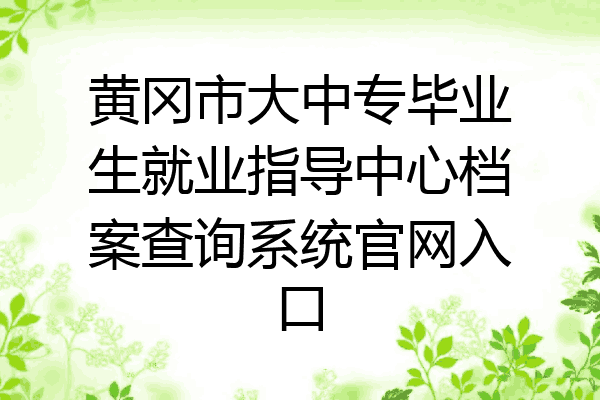 黄冈市大中专毕业生就业指导中心档案查询系统官网入口