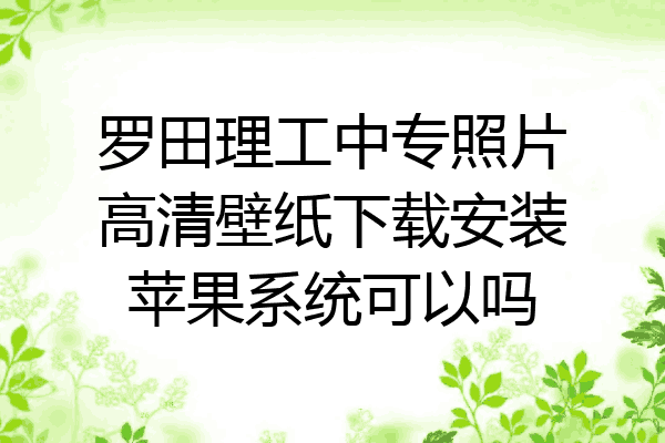 罗田理工中专照片高清壁纸下载安装苹果系统可以吗