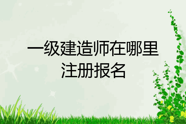 一级建造师在哪里注册报名