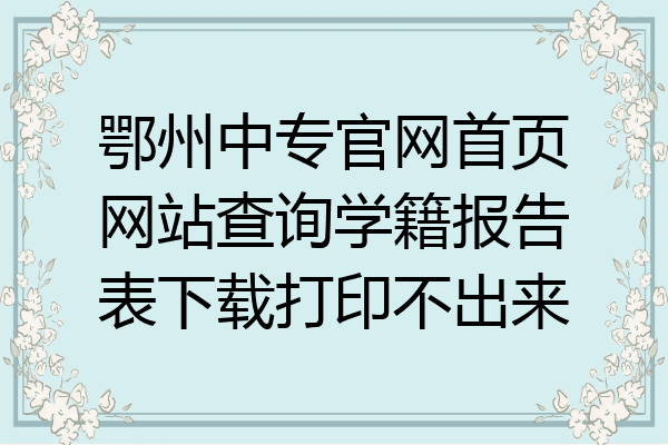 鄂州中专官网首页网站查询学籍报告表下载打印不出来