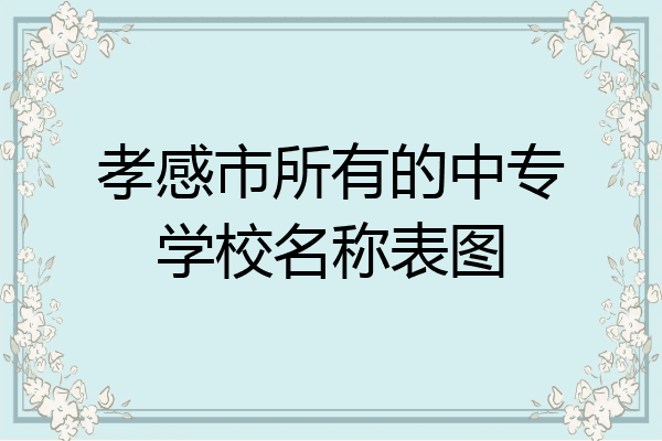孝感市所有的中专学校名称表图