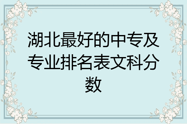 湖北最好的中专及专业排名表文科分数