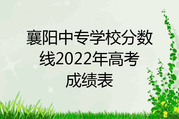 襄阳中专学校分数线2022年高考成绩表