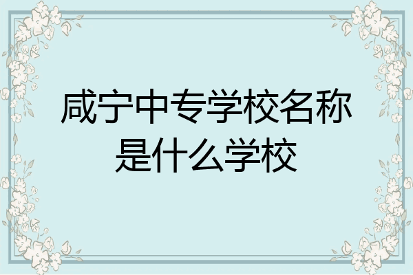 咸宁中专学校名称是什么学校