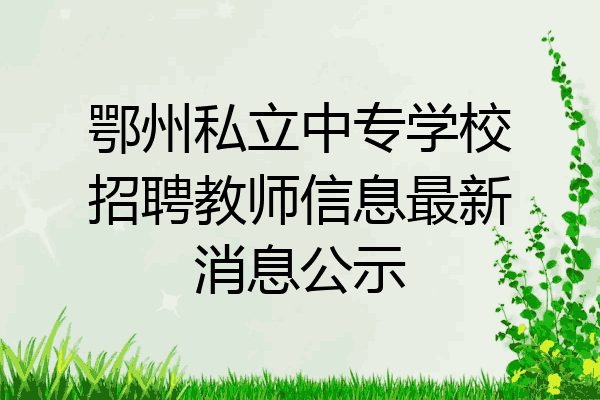 鄂州私立中专学校招聘教师信息最新消息公示