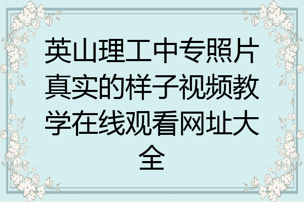 英山理工中专照片真实的样子视频教学在线观看网址大全