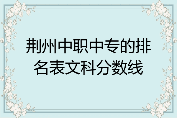 荆州中职中专的排名表文科分数线