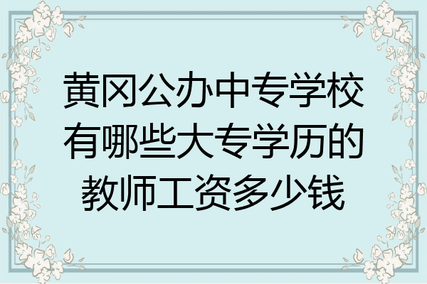 黄冈公办中专学校有哪些大专学历的教师工资多少钱