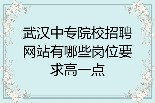 武汉中专院校招聘网站有哪些岗位要求高一点
