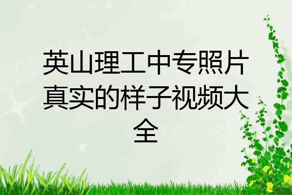 英山理工中专照片真实的样子视频大全