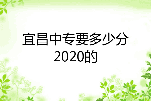 宜昌中专要多少分2020的