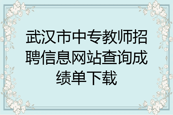 武汉市中专教师招聘信息网站查询成绩单下载