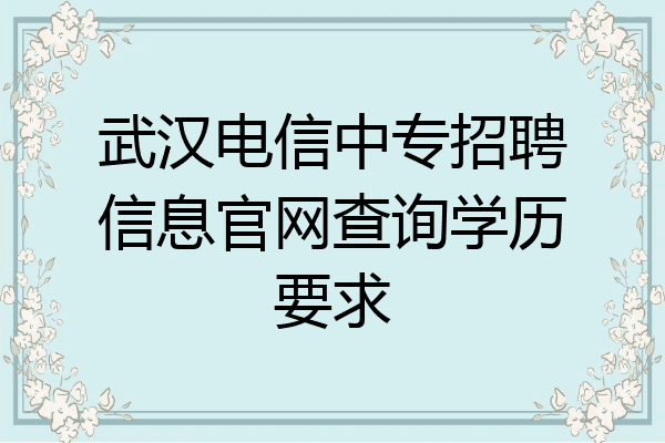 武汉电信中专招聘信息官网查询学历要求