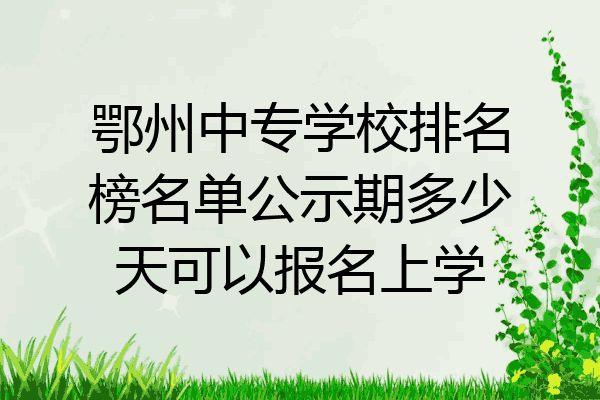 鄂州中专学校排名榜名单公示期多少天可以报名上学