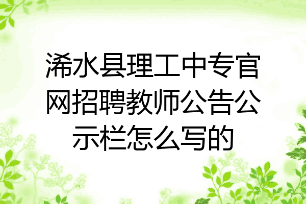 浠水县理工中专官网招聘教师公告公示栏怎么写的