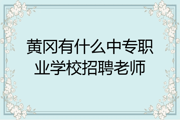 黄冈有什么中专职业学校招聘老师