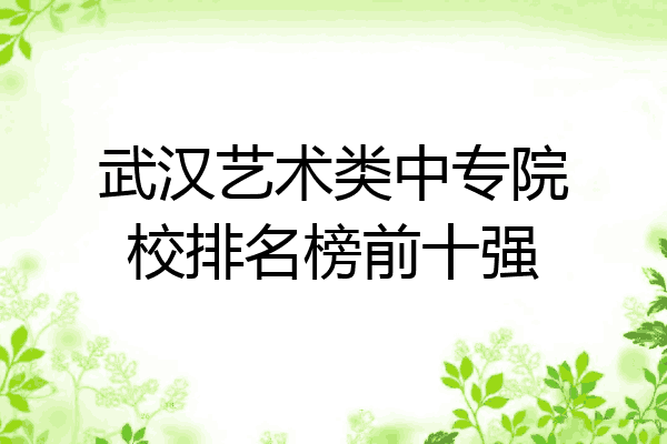 武汉艺术类中专院校排名榜前十强