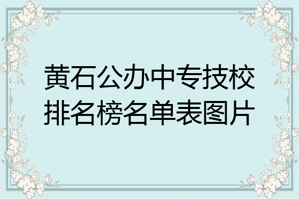 黄石公办中专技校排名榜名单表图片