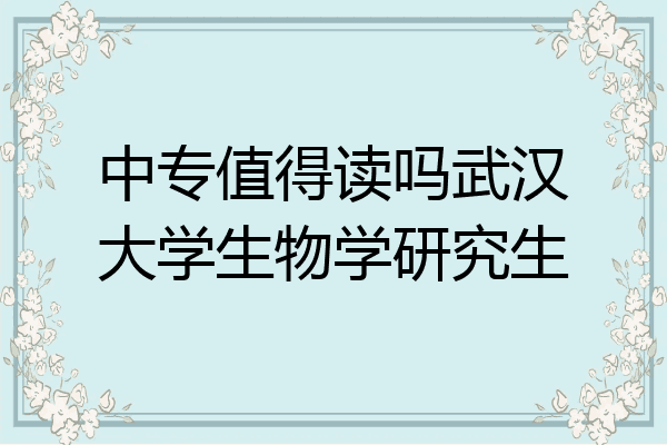 中专值得读吗武汉大学生物学研究生
