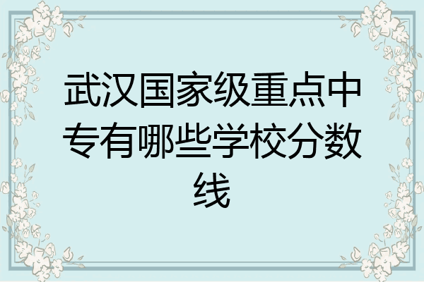 武汉国家级重点中专有哪些学校分数线