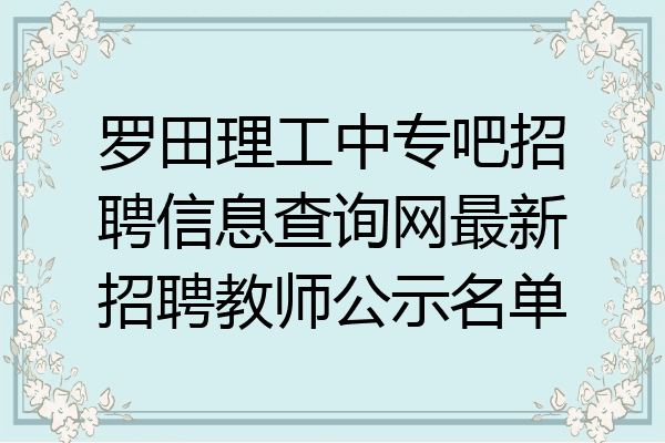 罗田理工中专吧招聘信息查询网最新招聘教师公示名单