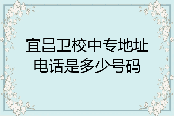 宜昌卫校中专地址电话是多少号码