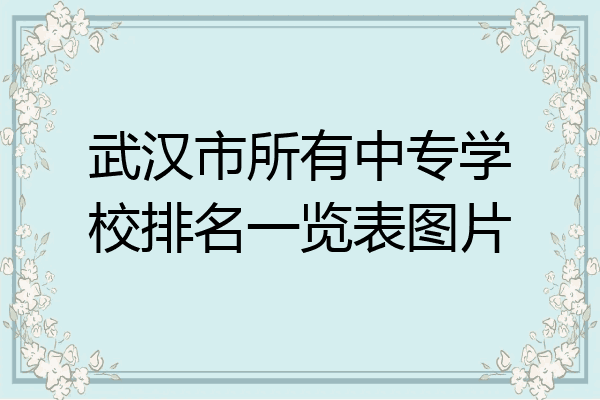 武汉市所有中专学校排名一览表图片