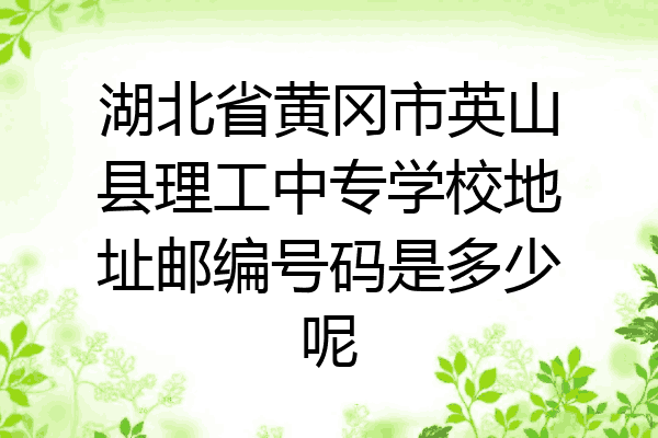 湖北省黄冈市英山县理工中专学校地址邮编号码是多少呢