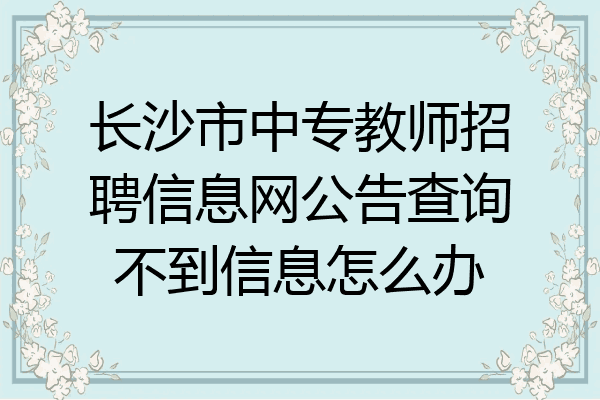 长沙市中专教师招聘信息网公告查询不到信息怎么办