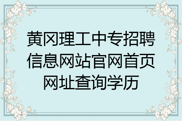 黄冈理工中专招聘信息网站官网首页网址查询学历