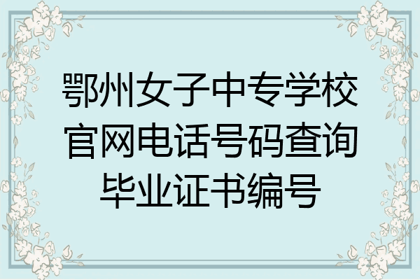鄂州女子中专学校官网电话号码查询毕业证书编号