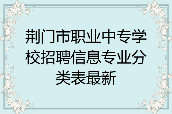 荆门市职业中专学校招聘信息专业分类表最新
