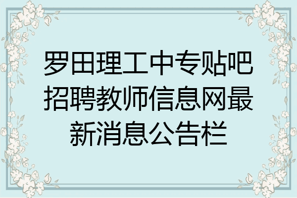 罗田理工中专贴吧招聘教师信息网最新消息公告栏