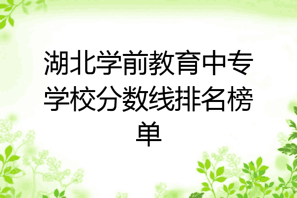 湖北学前教育中专学校分数线排名榜单