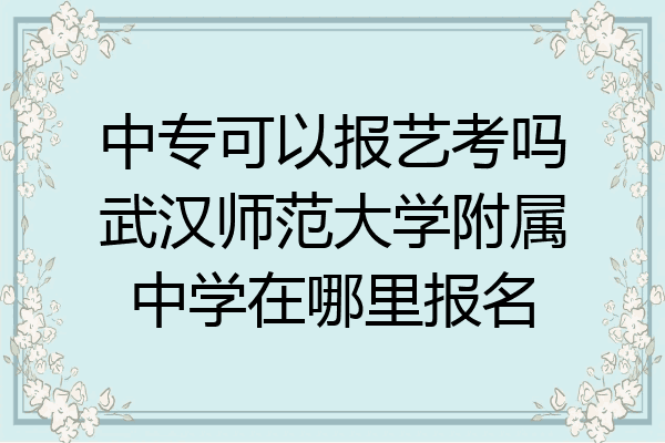 中专可以报艺考吗武汉师范大学附属中学在哪里报名