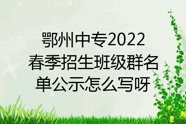 鄂州中专2022春季招生班级群名单公示怎么写呀