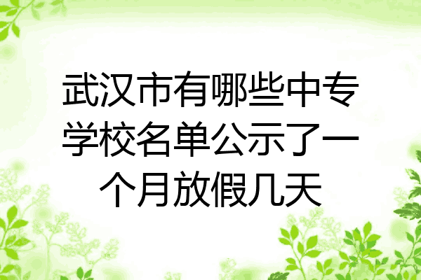 武汉市有哪些中专学校名单公示了一个月放假几天