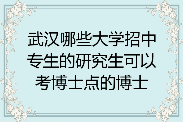 武汉哪些大学招中专生的研究生可以考博士点的博士
