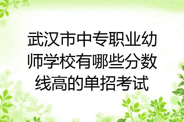武汉市中专职业幼师学校有哪些分数线高的单招考试