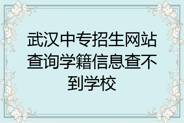 武汉中专招生网站查询学籍信息查不到学校
