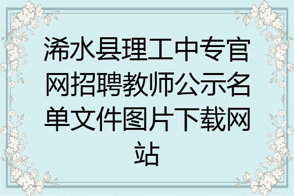 浠水县理工中专官网招聘教师公示名单文件图片下载网站