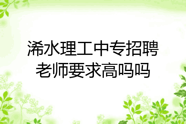 浠水理工中专招聘老师要求高吗吗