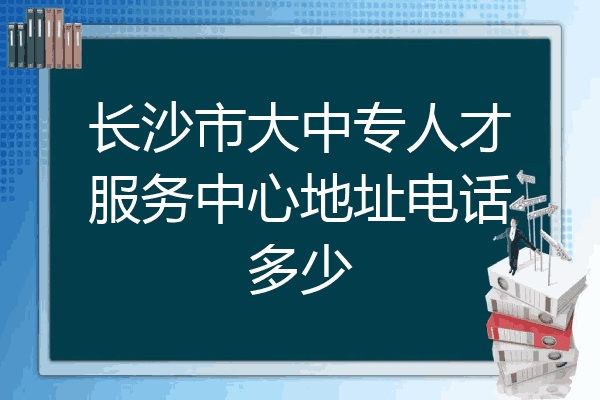 长沙市大中专人才服务中心地址电话多少