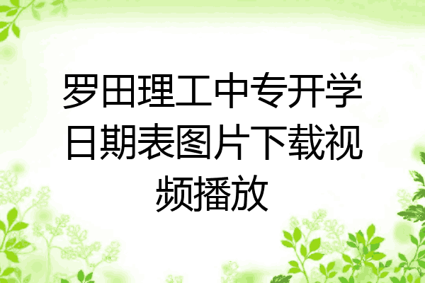 罗田理工中专开学日期表图片下载视频播放