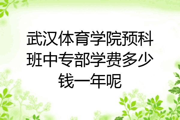 武汉体育学院预科班中专部学费多少钱一年呢