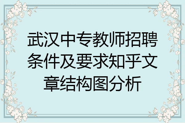 武汉中专教师招聘条件及要求知乎文章结构图分析